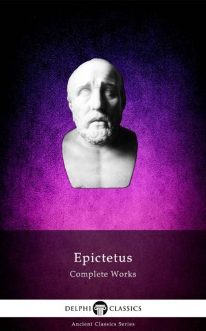 Complete Works of Epictetus (Illustrated)