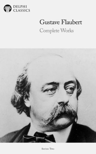 Complete Works of Gustave Flaubert (Illustrated)