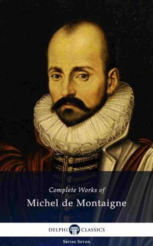 Complete Works of Michel De Montaigne (Illustrated)