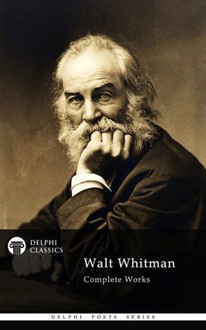 Complete Works of Walt Whitman (Illustrated)