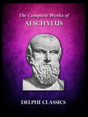 Delphi Complete Works of Aeschylus (Illustrated)