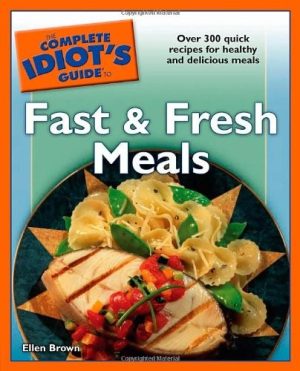The Complete Idiot's Guide to Fast and Fresh Meals