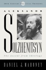 Aleksandr Solzhenitsyn: The Ascent From Ideology