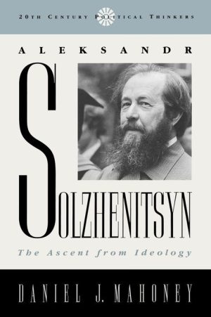 Aleksandr Solzhenitsyn: The Ascent From Ideology