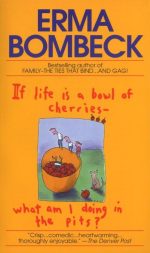 If Life Is a Bowl of Cherries What Am I Doing in the Pits?