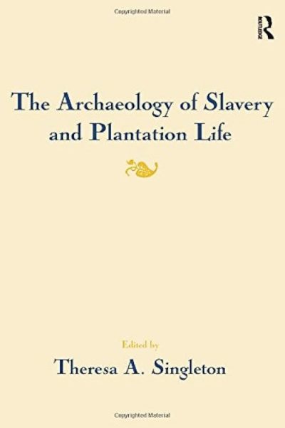 The Archaeology of Slavery and Plantation Life