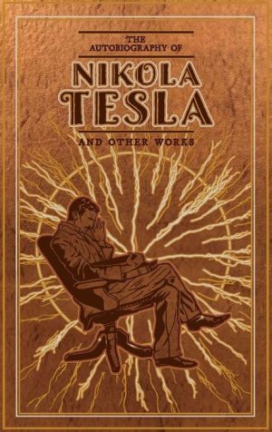 The Autobiography of Nikola Tesla and Other Works
