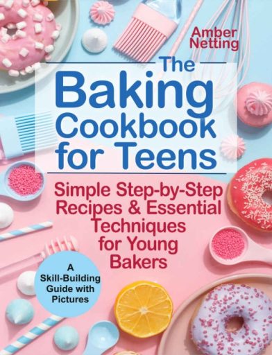 The Baking Cookbook for Teens