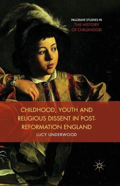 Childhood, Youth, and Religious Dissent in Post-Reformation England