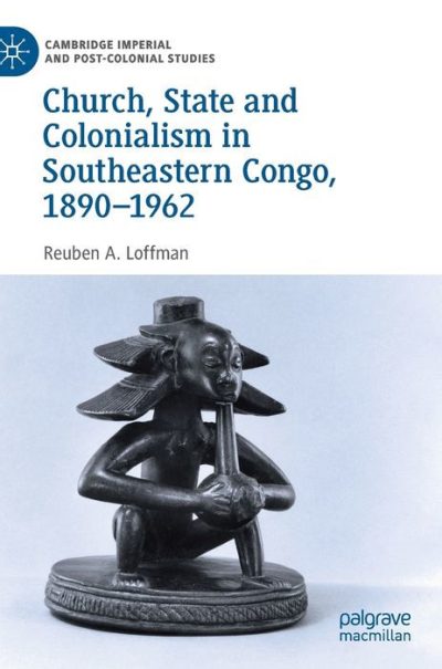 Church, State and Colonialism in Southeastern Congo, 1890-1962