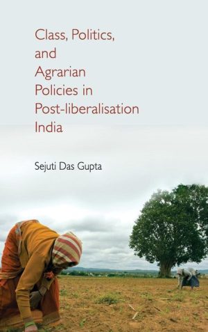 Class, Politics, and Agrarian Policies in Post-Liberalisation India