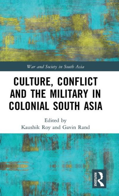 Culture, Conflict and the Military in Colonial South Asia