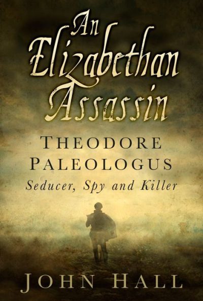 An Elizabethan Assassin: Theodore Paleologus