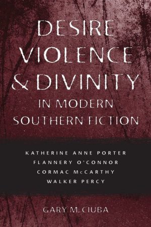 Desire, Violence, and Divinity in Modern Southern Fiction