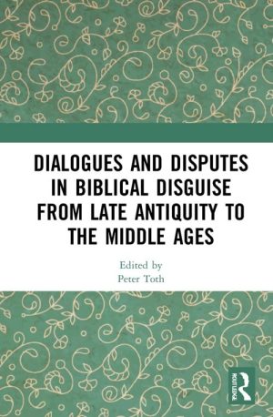 Dialogues and Disputes in Biblical Disguise From Late Antiquity to the Middle Ages