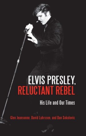 Elvis Presley, Reluctant Rebel His Life and Our Times