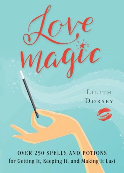 Love Magic: Over 250 Spells and Potions for Getting It, Keeping It, and Making It Last