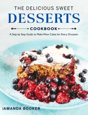 The Delicious Sweet Desserts Cookbook