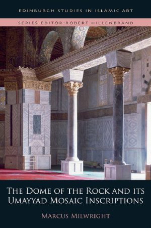 The Dome of the Rock and Its Umayyad Mosaic Inscriptions