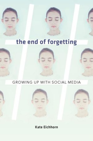 The End of Forgetting: Growing Up With Social Media