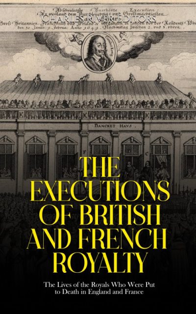 The Executions of British and French Royalty