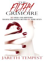 The Filthy Grimoire: Sex Sigils and Servitors: Magick for Having Better Sex More Often