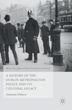A History of the Dublin Metropolitan Police and Its Colonial Legacy