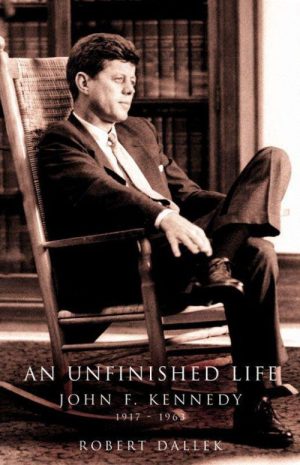 An Unfinished Life: John F. Kennedy, 1917-1963