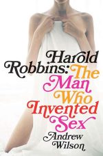 Harold Robbins: The Man Who Invented Sex