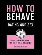 How to Behave: Dating and Sex