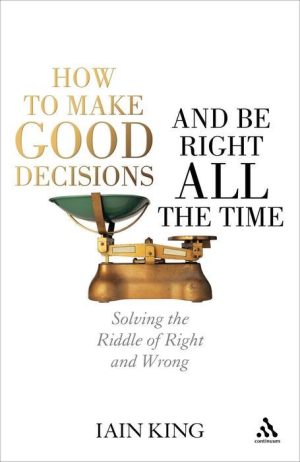 How to Make Good Decisions and Be Right All the Time