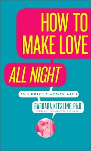 How to Make Love All Night (And Drive Your Woman Wild)