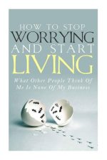 How to Stop Worrying and Start Living