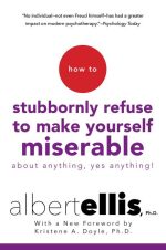 How to Stubbornly Refuse to Make Yourself Miserable About Anything – Yes, Anything!
