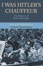 I Was Hitler's Chauffeur: The Memoir of Erich Kempka