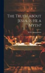 The Truth About Jesus. Is He a Myth?