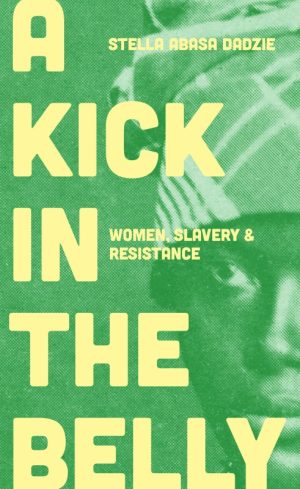 A Kick in the Belly: Women, Slavery and Resistance