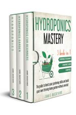 Hydroponics Mastery: 3 Books in 1