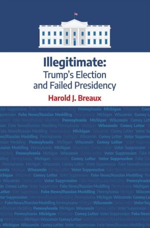Illegitimate: Trump's Election and Failed Presidency