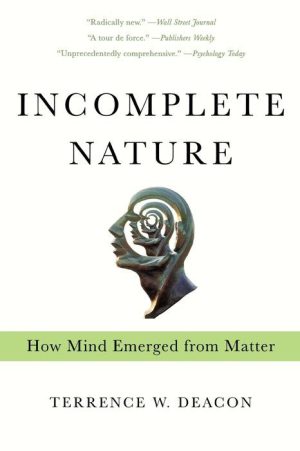 Incomplete Nature: How Mind Emerged From Matter