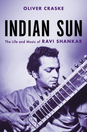 Indian Sun: The Life and Music of Ravi Shankar