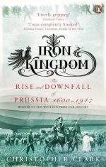 Iron Kingdom: The Rise and Downfall of Prussia, 1600–1947