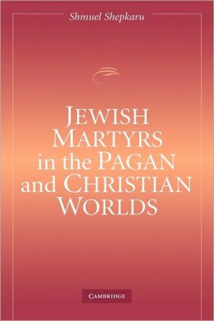 Jewish Martyrs in the Pagan and Christian Worlds