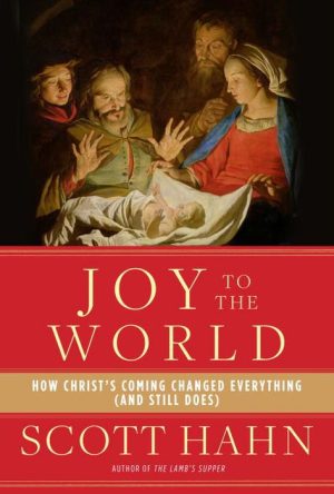 Joy to the World: How Christ's Coming Changed Everything