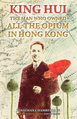 King Hui: The Man Who Owned All the Opium in Hong Kong