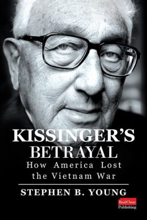 Kissinger’s Betrayal: How America Lost the Vietnam War