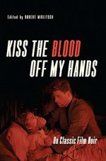 Kiss the Blood Off My Hands: On Classic Film Noir