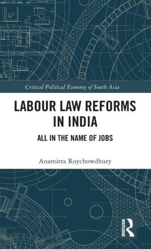 Labour Law Reforms in India: All in the Name of Jobs