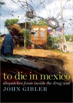 To Die in Mexico: Dispatches From Inside the Drug War