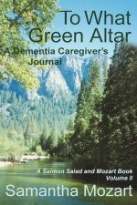 To What Green Altar: A Dementia Caregiver's Journal